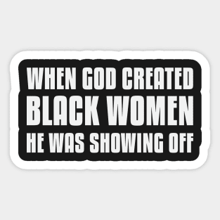 When God Created Black Women He Was Showing Off Sticker